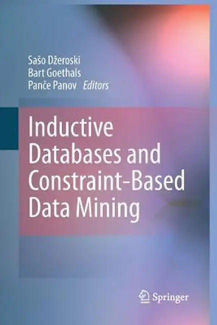 Inductive Databases and Constraint-Based Data Mining by Saso Dzeroski