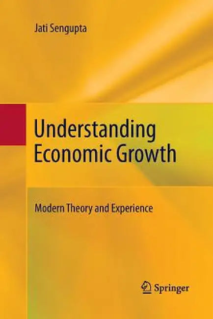 Understanding Economic Growth: Modern Theory and Experience by Jati SenGupta