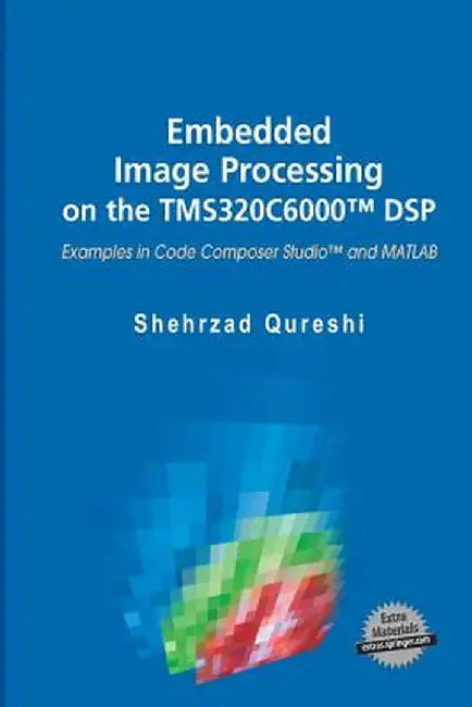 Embedded Image Processing on the Tms320c6000(tm) DSP: Examples in Code Composer Studio(tm) and MATLAB by Shehrzad Qureshi