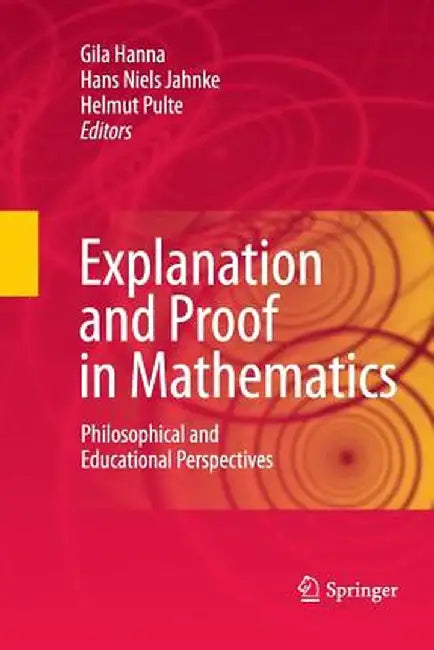 Explanation and Proof in Mathematics: Philosophical and Educational Perspectives by Gila Hanna