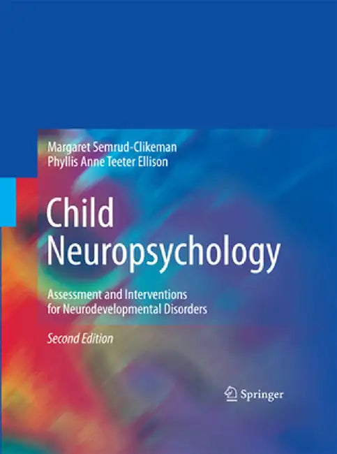 Child Neuropsychology: Assessment and Interventions for Neurodevelopmental Disorders, 2nd Edition by Margaret Semrud-Clikeman