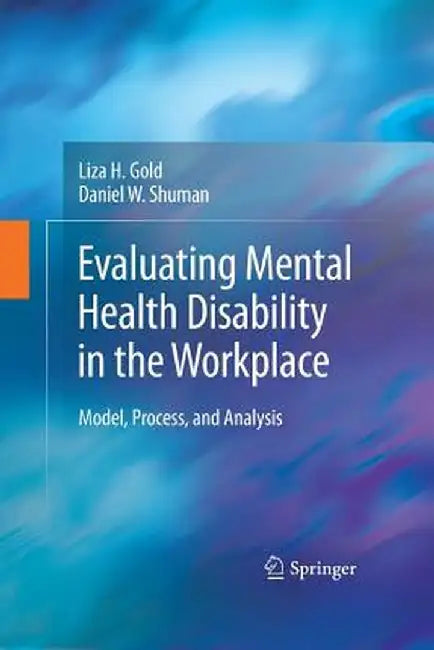 Evaluating Mental Health Disability in the Workplace: Model, Process, and Analysis by Liza Gold