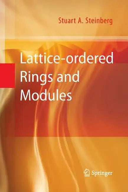 Lattice-Ordered Rings and Modules by Stuart A. Steinberg