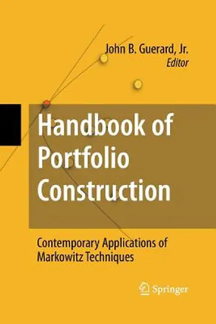 Handbook of Portfolio Construction: Contemporary Applications of Markowitz Techniques by John B. Guerard Jr