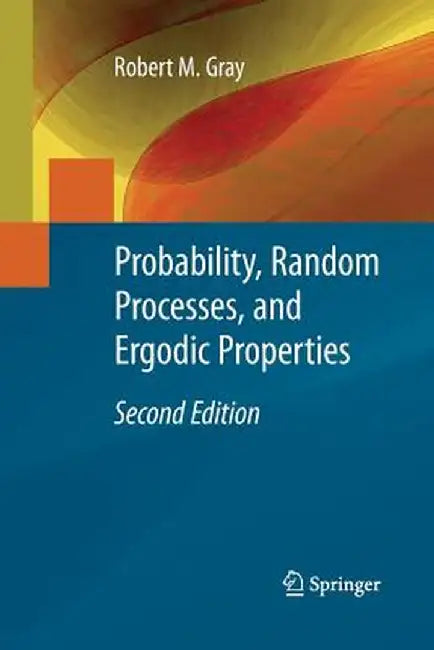Probability, Random Processes, and Ergodic Properties by Robert M. Gray