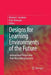 Designs for Learning Environments of the Future: International Perspectives from the Learning Sciences by Michael Jacobson