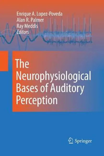 The Neurophysiological Bases of Auditory Perception by Enrique Lopez-Poveda