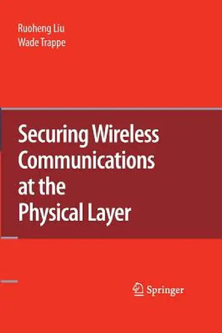 Securing Wireless Communications at the Physical Layer by Ruoheng Liu