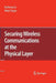Securing Wireless Communications at the Physical Layer by Ruoheng Liu
