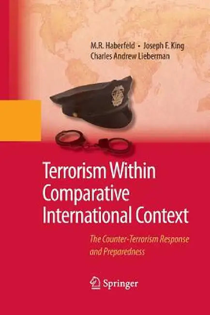 Terrorism Within Comparative International Context: The Counter-Terrorism Response and Preparedness by M. R. Haberfeld