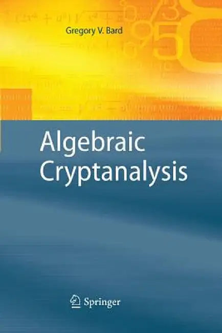 Algebraic Cryptanalysis by Gregory Bard