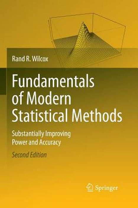 Fundamentals of Modern Statistical Methods Substantially Improving Power and Accuracy by Wilcox
