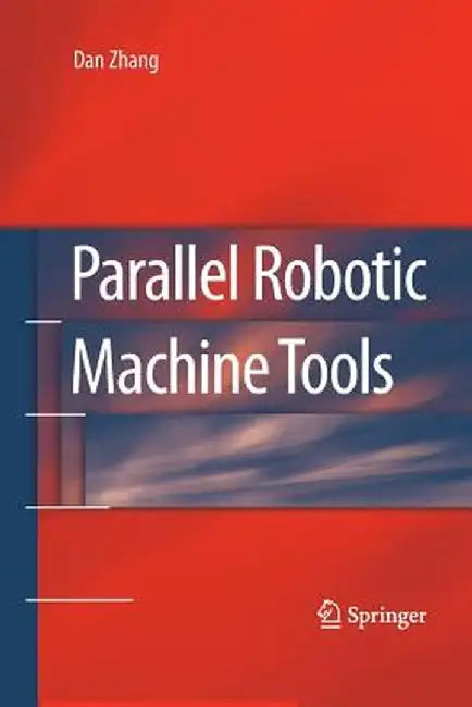 Parallel Robotic Machine Tools by Dan Zhang
