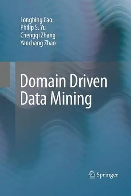 Domain Driven Data Mining by Longbing Cao