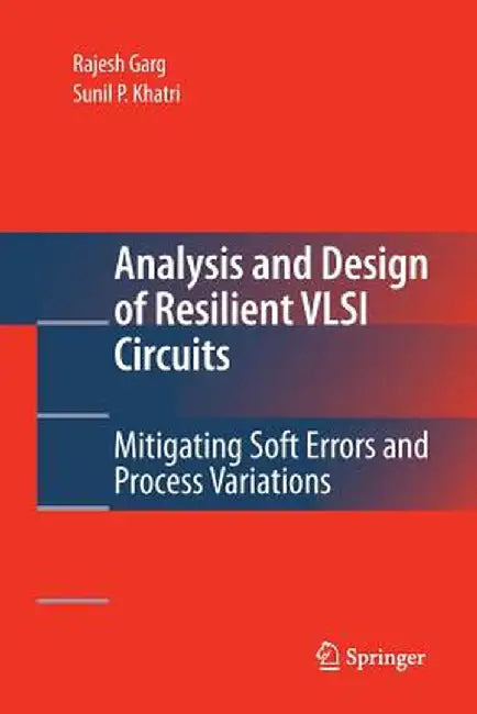 Analysis and Design of Resilient VLSI Circuits: Mitigating Soft Errors and Process Variations by Rajesh Garg