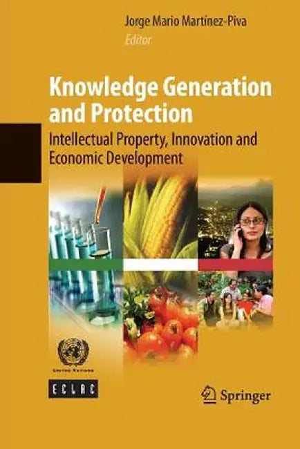 Knowledge Generation and Protection: Intellectual Property, Innovation and Economic Development by Jorge Mario Martínez-Piva