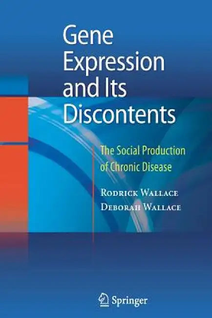 Gene Expression and Its Discontents: The Social Production of Chronic Disease by Rodrick Wallace