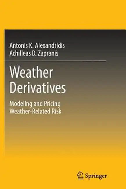 Weather Derivatives: Modeling and Pricing Weather-Related Risk by Antonis Alexandridis K.