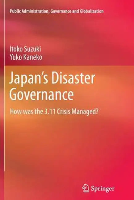 Japan's Disaster Governance: How Was the 3.11 Crisis Managed? by Itoko Suzuki