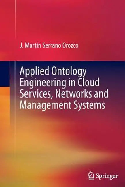 Applied Ontology Engineering in Cloud Services, Networks and Management Systems by J. Martin Serrano