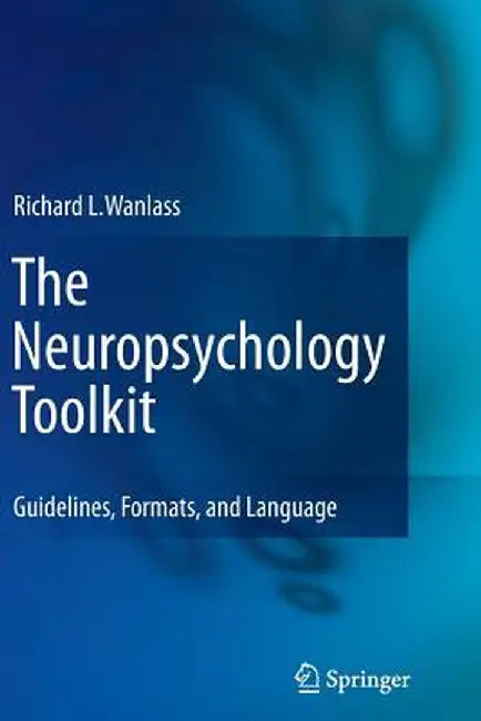 The Neuropsychology Toolkit: Guidelines, Formats, and Language by Richard L. Wanlass