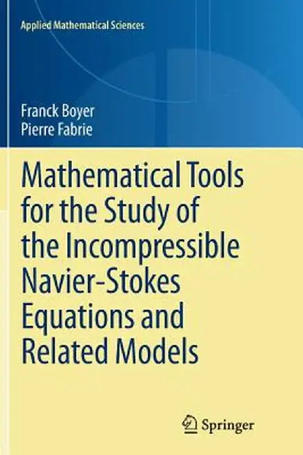 Mathematical Tools for the Study of the Incompressible Navier-Stokes Equations Andrelated Models by Franck Boyer
