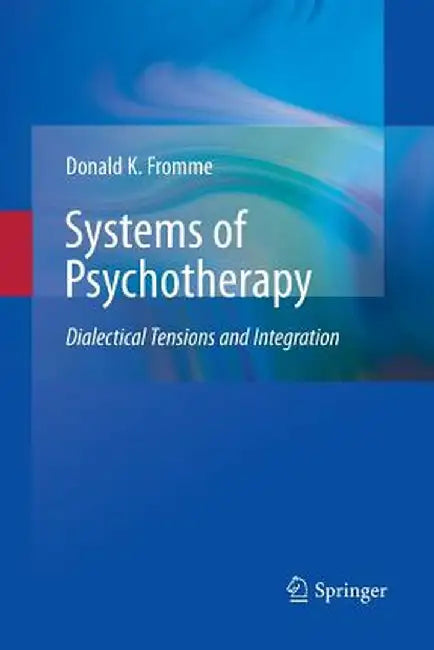 Systems of Psychotherapy: Dialectical Tensions and Integration by Donald K. Fromme