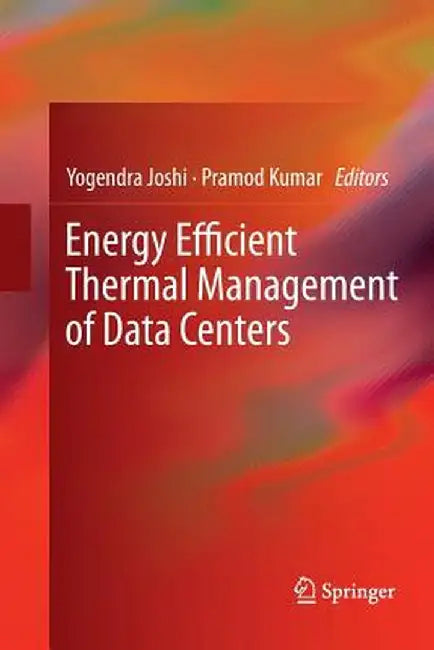 Energy Efficient Thermal Management of Data Centers by Yogendra Joshi