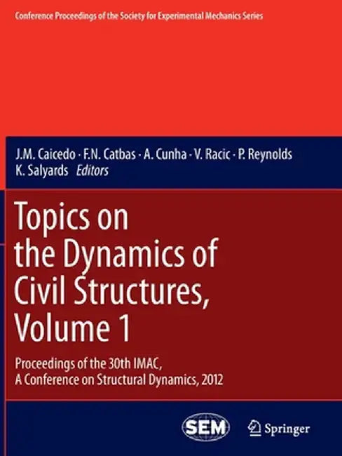 Topics on the Dynamics of Civil Structures, Volume 1: Proceedings of the 30th Imac, a Conference on Structural Dynamics, 2012 by J. M. Caicedo