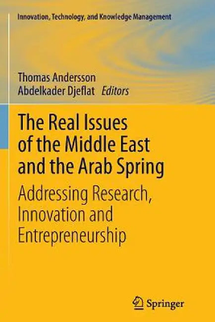 The Real Issues of the Middle East and the Arab Spring: Addressing Research, Innovation and Entrepreneurship by Thomas Andersson