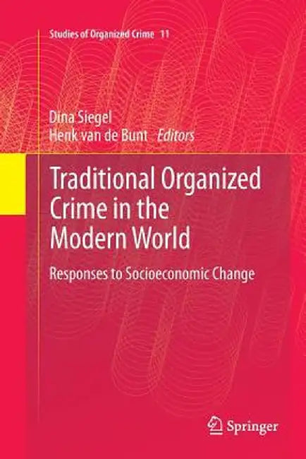 Traditional Organized Crime in the Modern World: Responses to Socioeconomic Change by Dina Siegel
