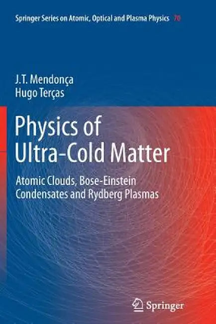 Physics of Ultra-Cold Matter: Atomic Clouds, Bose-Einstein Condensates and Rydberg Plasmas by J. T. Mendonça
