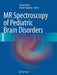 MR Spectroscopy of Pediatric Brain Disorders by Stefan Blüml