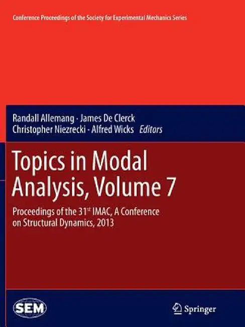 Topics in Modal Analysis, Volume 7: Proceedings of the 31st Imac, a Conference on Structural Dynamics, 2013 by Randall Allemang