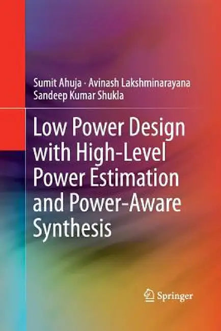 Low Power Design with High-Level Power Estimation and Power-Aware Synthesis by Sumit Ahuja