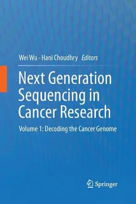 Next Generation Sequencing in Cancer Research: Volume 1: Decoding the Cancer Genome by Wei Wu