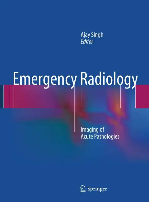 Emergency Radiology: Imaging of Acute Pathologies by Ajay Singh