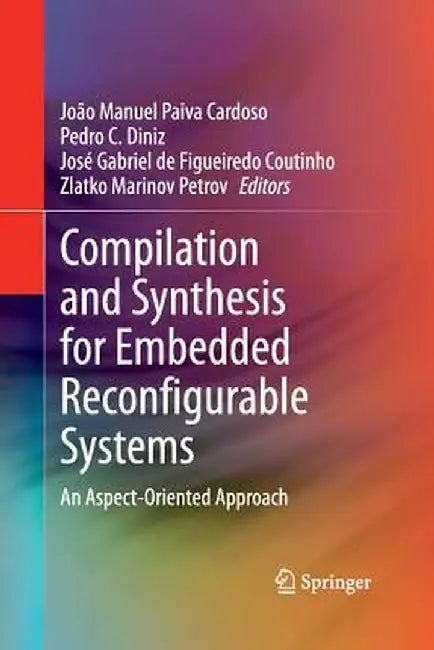 Compilation and Synthesis for Embedded Reconfigurable Systems: An Aspect-Oriented Approach by João Manuel Paiva Cardoso