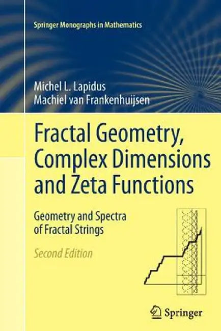 Fractal Geometry, Complex Dimensions and Zeta Functions: Geometry and Spectra of Fractal Strings by Michel L. Lapidus