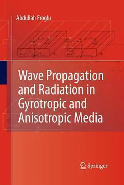 Wave Propagation and Radiation in Gyrotropic and Anisotropic Media by Abdullah Eroglu