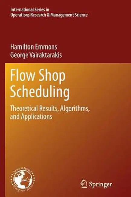 Flow Shop Scheduling: Theoretical Results, Algorithms, and Applications by Hamilton Emmons