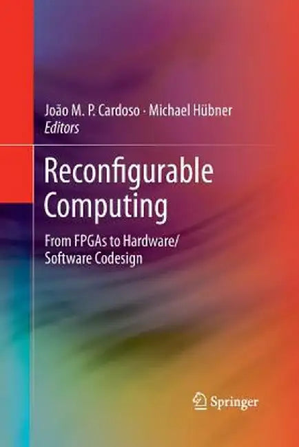 Reconfigurable Computing: From FPGAs to Hardware/Software Codesign by Joao Cardoso