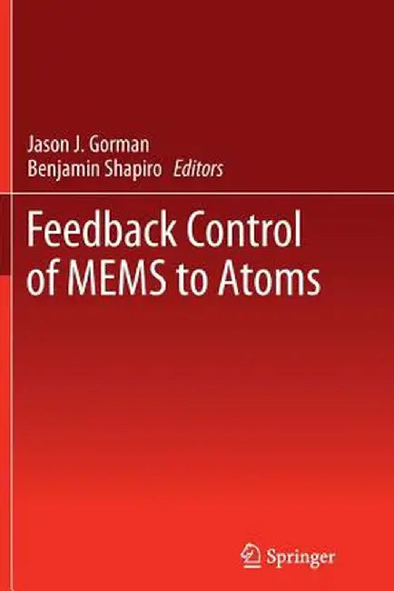Feedback Control of Mems to Atoms by Jason J. Gorman