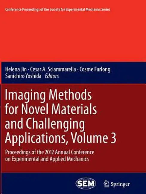 Imaging Methods for Novel Materials and Challenging Applications, Volume 3: Proceedings of the 2012 Annual Conference on Experimental and Applied Mech by Helena Jin