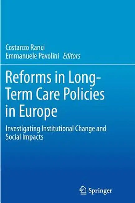 Reforms in Long-Term Care Policies in Europe: Investigating Institutional Change and Social Impacts by Costanzo Ranci