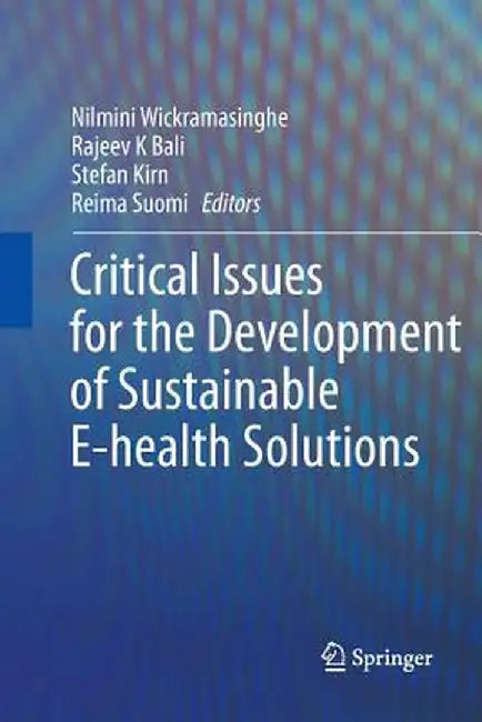 Critical Issues for the Development of Sustainable E-Health Solutions by Nilmini Wickramasinghe