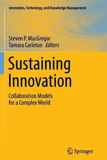 Sustaining Innovation: Collaboration Models for a Complex World by Steven P. MacGregor