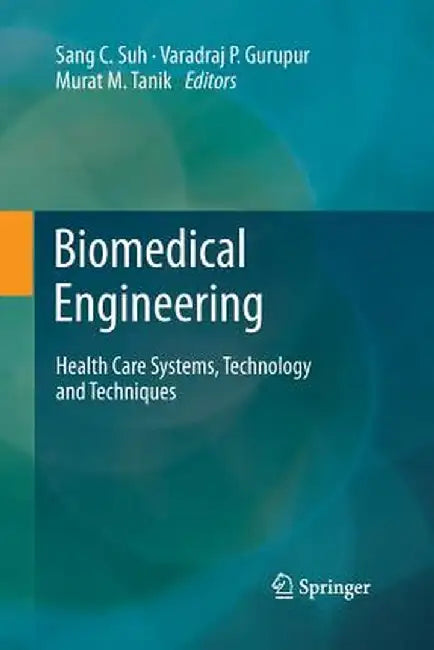 Biomedical Engineering: Health Care Systems, Technology and Techniques by Sang C. Suh