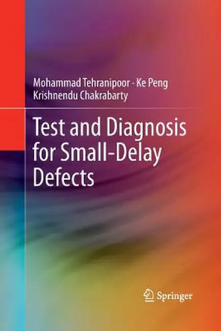 Test and Diagnosis for Small-Delay Defects by Mohammad Tehranipoor