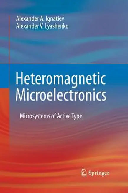 Heteromagnetic Microelectronics: Microsystems of Active Type by Alexander A. Ignatiev
